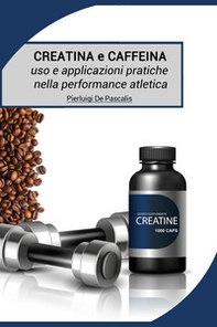 Creatina e caffeina: uso e applicazioni pratiche nella performance atletica - Librerie.coop