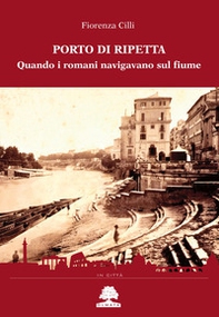 Porto di Ripetta. Quando i romani navigavano sul fiume - Librerie.coop
