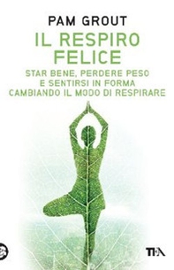 Il respiro felice. Star bene, perdere peso e sentirsi in forma cambiando il modo di respirare - Librerie.coop