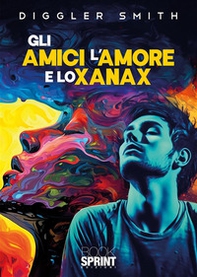 Gli amici l'amore e lo Xanax - Librerie.coop