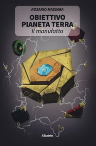 Obiettivo pianeta Terra. Il manufatto - Librerie.coop