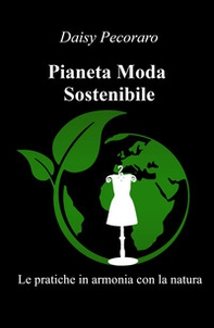 Pianeta Moda Sostenibile. Le pratiche in armonia con la natura - Librerie.coop