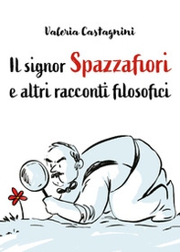Il signor Spazzafiori e altri racconti filosofici - Librerie.coop