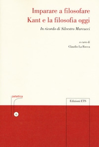 Imparare a filosofare. Kant e la filosofia di oggi. In ricordo di Silvestro Marcucci - Librerie.coop