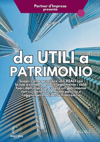 Da utili a patrimonio. Scopri come generare utili reali con la tua azienda, portare legalmente i soldi fuori dall'impresa, creare un patrimonio con cui generare entrate passive e raggiungere la libertà finanziaria - Librerie.coop