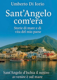 Sant'Angelo com'era. Storie di mare e di vita del mio paese - Librerie.coop