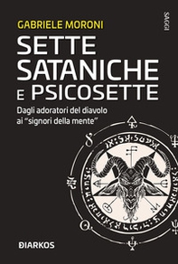 Sette sataniche e psicosette. Dagli adoratori del diavolo ai «signori della mente» - Librerie.coop