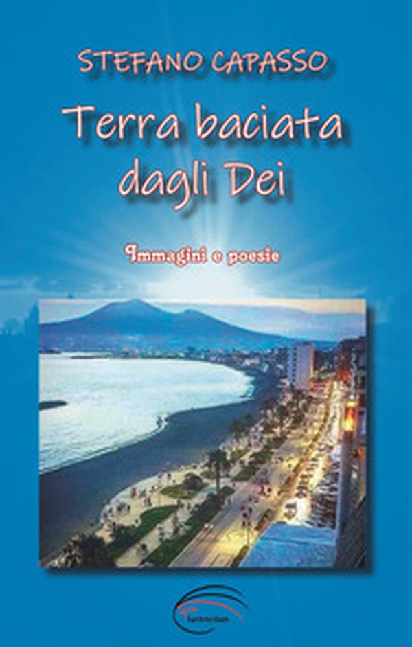 Terra baciata dagli Dei. Immagini e poesie - Librerie.coop Terra baciata dagli Dei. Immagini e poesie - Librerie.coop