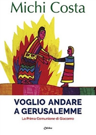 Voglio andare a Gerusalemme. La prima comunione di Giacomo - Librerie.coop