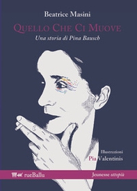 Quello che ci muove. Una storia di Pina Bausch - Librerie.coop