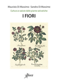 I fiori. Cultura e salute dalle piante selvatiche - Librerie.coop