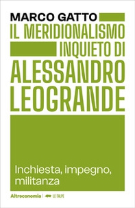 Il meridionalismo inquieto di Alessandro Leogrande. Inchiesta, impegno, militanza - Librerie.coop