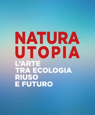 Natura utopia. L'arte tra ecologia, riuso e futuro. Ediz. italiana e inglese - Librerie.coop Natura utopia. L'arte tra ecologia, riuso e futuro. Ediz. italiana e inglese - Librerie.coop
