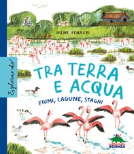 Tra terra e acqua. Fiumi, lagune, stagni - Librerie.coop