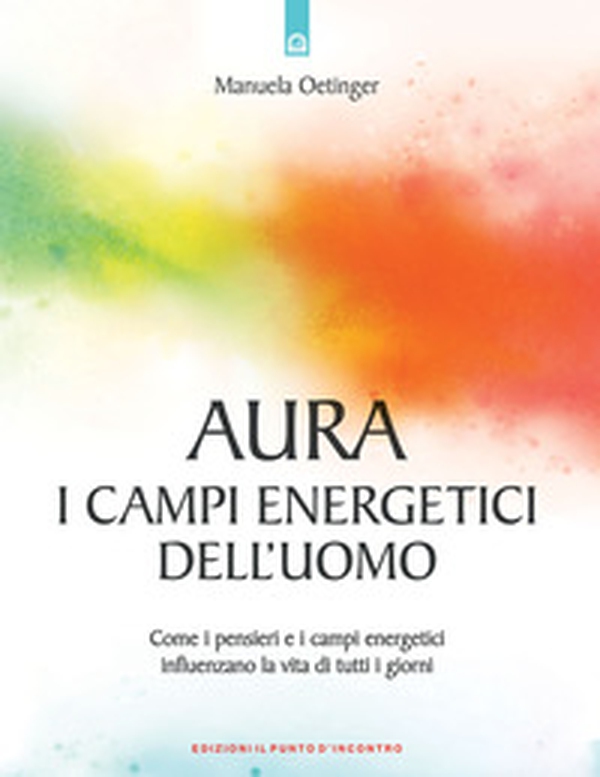 Aura: campi energetici dell'uomo. Come i pensieri e i campi energetici influenzano la vita di tutti i giorni - Librerie.coop Aura: campi energetici dell'uomo. Come i pensieri e i campi energetici influenzano la vita di tutti i giorni - Librerie.coop