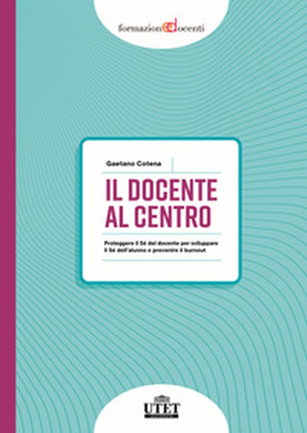 Il docente al centro. Proteggere il Sé del docente per sviluppare il Sé dell'alunno e prevenire burnout - Librerie.coop Il docente al centro. Proteggere il Sé del docente per sviluppare il Sé dell'alunno e prevenire burnout - Librerie.coop