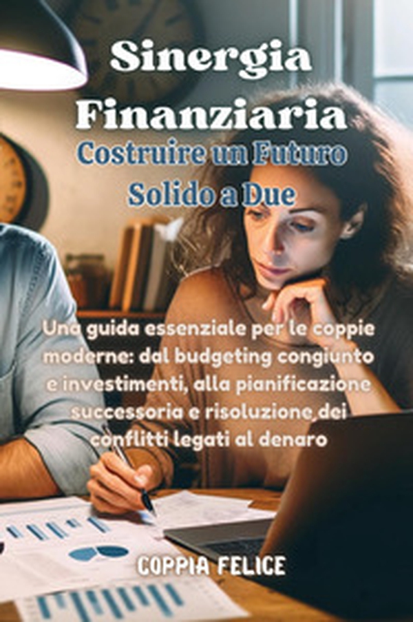 Sinergia finanziaria: costruire un futuro solido a due - Librerie.coop Sinergia finanziaria: costruire un futuro solido a due - Librerie.coop