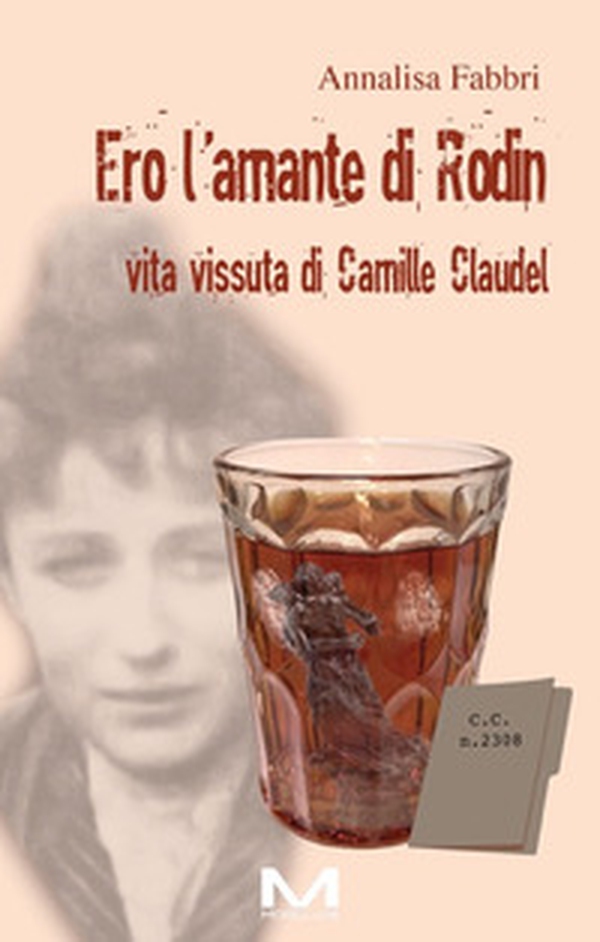 Ero l'amante di Rodin. Vita vissuta di Camille Claudel - Librerie.coop