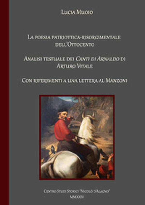 La poesia patriottica-risorgimentale dell'Ottocento. Analisi testuale dei «Canti di Arnaldo» di Arturo Vitale con riferimento a una lettera al Manzoni - Librerie.coop La poesia patriottica-risorgimentale dell'Ottocento. Analisi testuale dei «Canti di Arnaldo» di Arturo Vitale con riferimento a una lettera al Manzoni - Librerie.coop