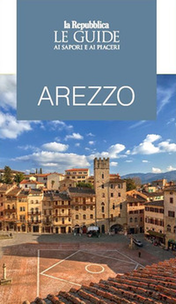 Arezzo. Le guide ai sapori e piaceri - Librerie.coop Arezzo. Le guide ai sapori e piaceri - Librerie.coop