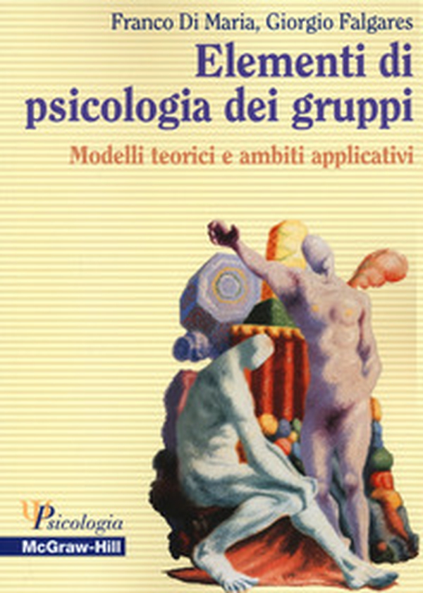 Elementi di psicologia dei gruppi. Modelli teorici e ambiti applicativi - Librerie.coop Elementi di psicologia dei gruppi. Modelli teorici e ambiti applicativi - Librerie.coop
