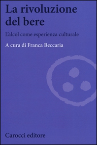 La rivoluzione del bere. L'alcol come esperienza culturale - Librerie.coop