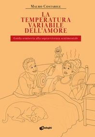 La temperatura variabile dell'amore. Guida semiseria alla sopravvivenza sentimentale - Librerie.coop