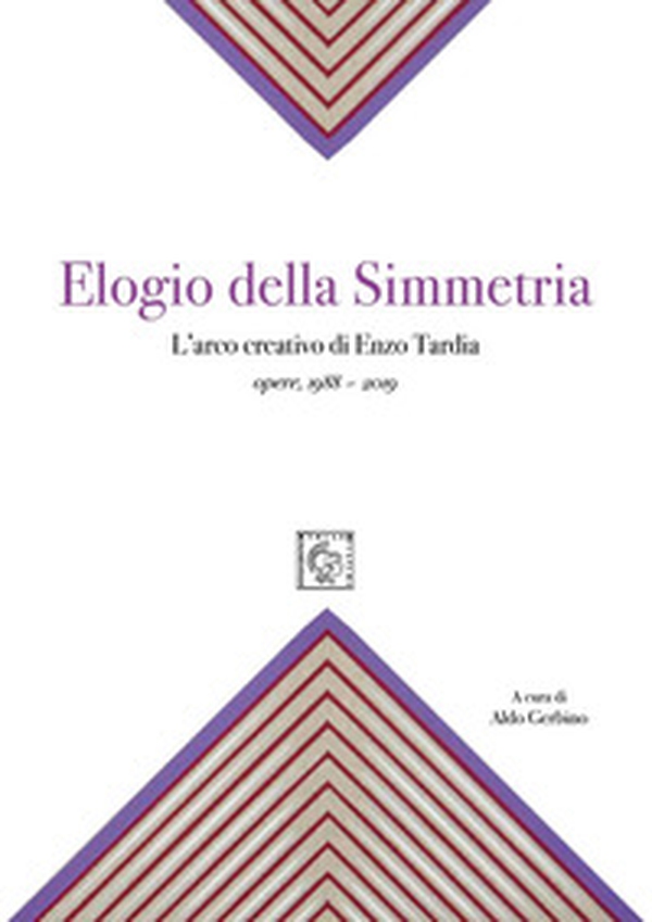 Elogio della simmetria. L'arco creativo di Enzo Tardia. Opere 1988-2019 - Librerie.coop