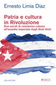 Patria e cultura in rivoluzione. Due secoli di resistenza cubana all'assedio imperiale degli Stati Uniti - Librerie.coop
