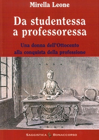 Da studentessa a professoressa. Una donna dell'Ottocento alla conquista della professione - Librerie.coop