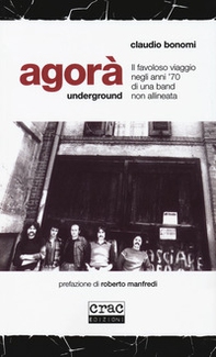 Agorà underground. Il favoloso viaggio negli anni '70 di una band non allineata - Librerie.coop