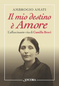 Il mio destino è amore. L'affascinante vita di Camilla Bravi - Librerie.coop