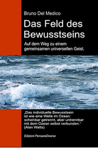 Das feld des bewusstseins. Auf dem Weg zu einem gemeinsamen universellen Geist. Die neue Feldtheorie transformiert das individuelle Bewusstsein in eine kosmische Realität - Librerie.coop