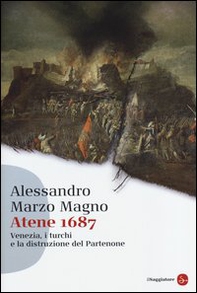 Atene 1687. Venezia, i turchi e la distruzione del Partenone - Librerie.coop