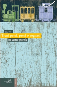 Treni persi, presi o sognati. In cento parole - Librerie.coop