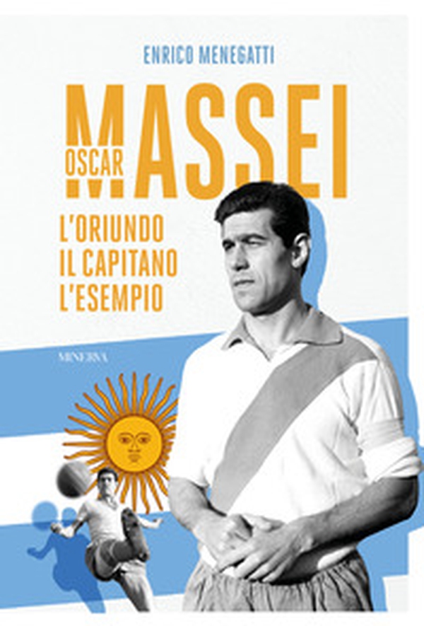 Oscar Massei. L'oriundo, il capitano, l'esempio - Librerie.coop Oscar Massei. L'oriundo, il capitano, l'esempio - Librerie.coop