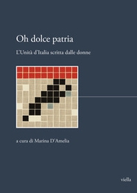Oh dolce patria. L'Unità d'Italia scritta dalle donne - Librerie.coop