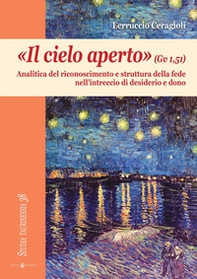 «Il cielo aperto» (Gv 1,51). Analitica del riconoscimento e struttura della fede nell'intreccio di desiderio e dono - Librerie.coop «Il cielo aperto» (Gv 1,51). Analitica del riconoscimento e struttura della fede nell'intreccio di desiderio e dono - Librerie.coop