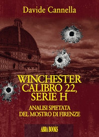 Winchester calibro 22, serie h. Analisi spietata del mostro di Firenze - Librerie.coop Winchester calibro 22, serie h. Analisi spietata del mostro di Firenze - Librerie.coop