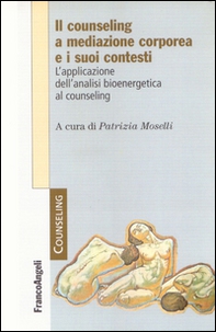 Il counseling a mediazione corporea e i suoi contesti. L'analisi bioenergetica nelle relazioni di aiuto - Librerie.coop