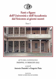Fatti e figure dell'Università e dell'Accademia dal Seicento ai giorni nostri. Atti dei convegni (Padova, 4-5 maggio 2022) - Vol. 1 - Librerie.coop
