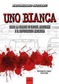 Uno bianca. 1988: la strage di Castel Maggiore e il depistaggio Macauda - Librerie.coop