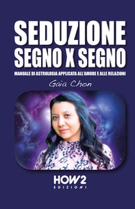 Seduzione segno x segno. Manuale di astrologia applicata all'amore e alle relazioni - Librerie.coop