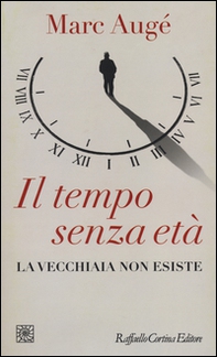 Il tempo senza età. La vecchiaia non esiste - Librerie.coop Il tempo senza età. La vecchiaia non esiste - Librerie.coop