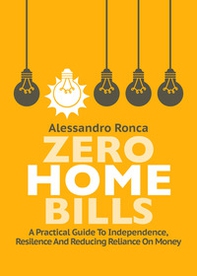 Zero home bills. A practical guide to independence resilience and reducing reliance on money - Librerie.coop Zero home bills. A practical guide to independence resilience and reducing reliance on money - Librerie.coop