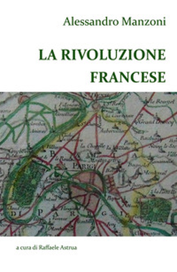 Alessandro Manzoni. La Rivoluzione francese - Librerie.coop Alessandro Manzoni. La Rivoluzione francese - Librerie.coop
