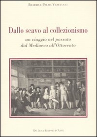 Dallo scavo al collezionismo. Un viaggio nel passato dal Medioevo all'Ottocento - Librerie.coop