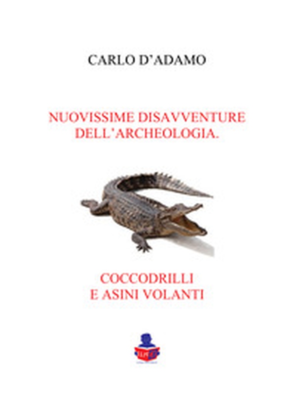 Nuovissime disavventure dell'archeologia coccodrilli e asini volanti - Librerie.coop