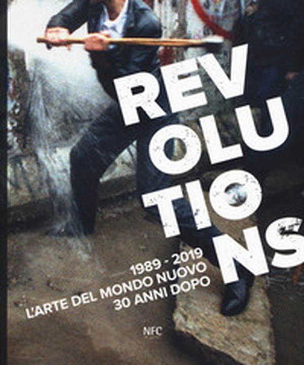 Revolutions 1989-2019. L'arte del mondo nuovo 30 anni dopo - Librerie.coop Revolutions 1989-2019. L'arte del mondo nuovo 30 anni dopo - Librerie.coop