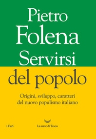 Servirsi del popolo. Origini, sviluppo, caratteri del nuovo populismo italiano - Librerie.coop